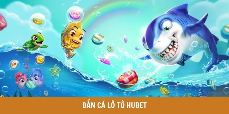 Bắn cá lô tô Hubet