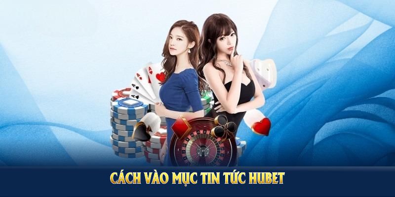 Cách vào mục tin tức Hubet tại nhà cái đơn giản cho thành viên