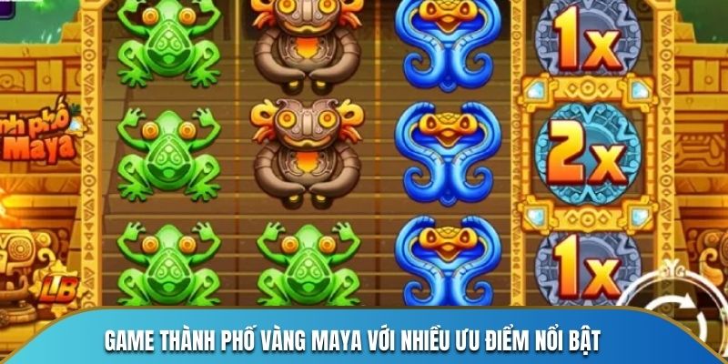 Game thành phố vàng Maya với nhiều ưu điểm nổi bật