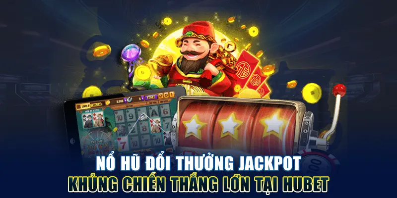 Nổ hũ đổi thưởng Jackpot khủng chiến thắng lớn tại nhà cái